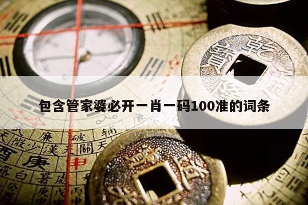 包含管家婆必开一肖一码100准的词条