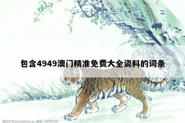 包含4949澳门精准免费大全资料的词条