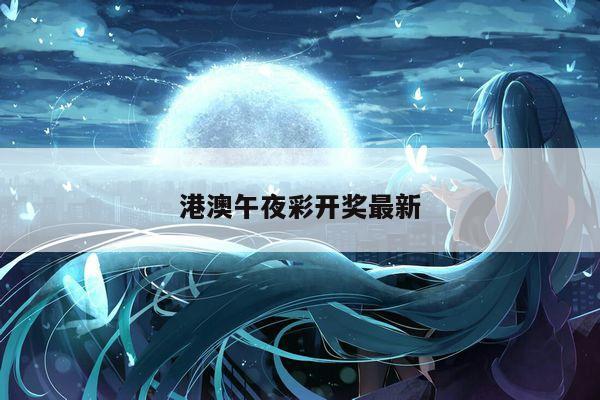 港澳午夜彩开奖最新