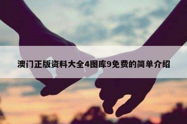 澳门正版资料大全4图库9免费的简单介绍