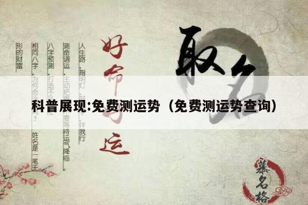 科普展现:免费测运势（免费测运势查询）