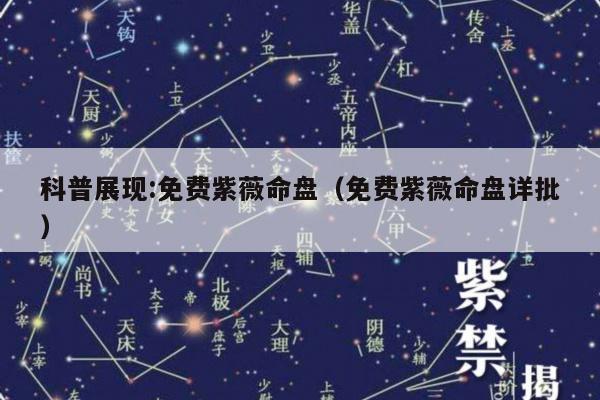 科普展现:免费紫薇命盘（免费紫薇命盘详批）