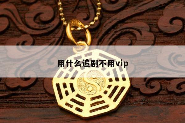 用什么追剧不用vip
